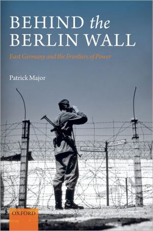 Book Behind the Berlin Wall: East Germany and the Frontiers of Power free