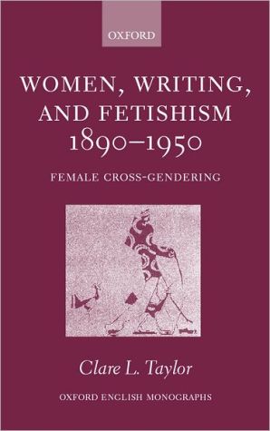 Book Women, Writing, and Fetishism 1890-1950: Female Cross-Gendering (Oxford English Monographs) free