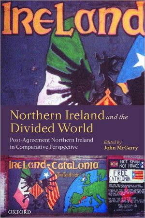 Book Northern Ireland and the Divided World: The Northern Ireland Conflict and the Good Friday Agreement in Comparative Perspective free
