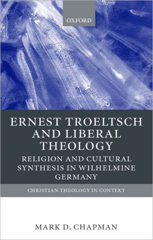 Book Ernst Troeltsch And Liberal Theology: Religion And Cultural Synthesis In Wilhelmine Germany (christian Theology In Context) free