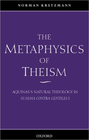 Book The Metaphysics of Theism: Aquinas's Natural Theology in Summa Contra Gentiles I (Vol 1) free