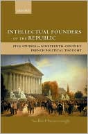 Book Intellectual Founders of the Republic: Five Studies in Nineteenth-Century French Republican Political Thought free