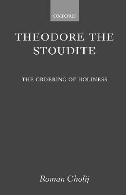 Book Theodore the Stoudite: The Ordering of Holiness (Oxford Theology and Religion Monographs) free