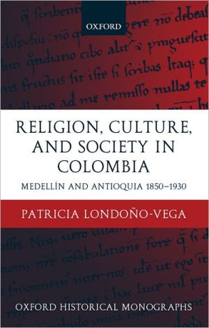 Book Religion, Society, and Culture in Colombia: Antioquia and Medellín 1850-1930 (Oxford Historical Monographs) free