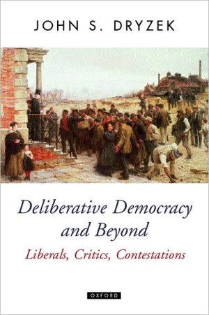 Book Deliberative Democracy and Beyond: Liberals, Critics, Contestations (Oxford Political Theory) free