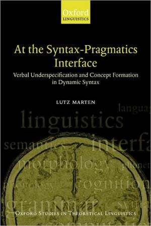 Book At The Syntax-pragmatics Interface: Verbal Underspecification And Concept Formation In Dynamic Syntax (oxford Studies In Theoretical Linguistics) free