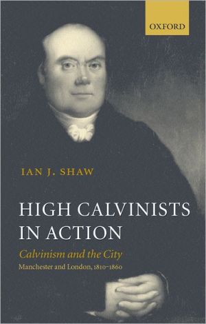 Book High Calvinists in Action: Calvinism and the City, Manchester and London, 1810-1860 free