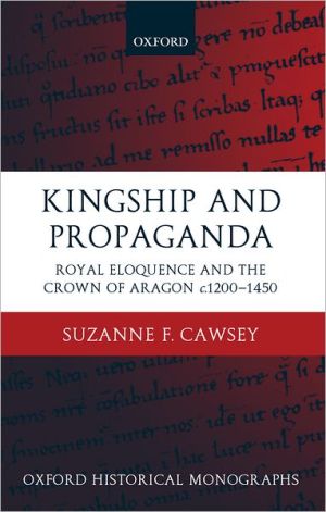 Book Kingship and Propaganda: Royal Eloquence and the Crown of Aragon c. 1200-1450 (Oxford Historical Monographs) free