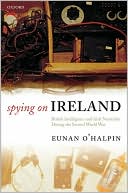 Book Spying on Ireland: British Intelligence and Irish Neutrality during the Second World War free