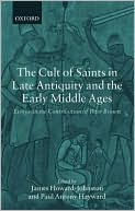 Book The Cult of Saints in Late Antiquity and the Middle Ages: Essays on the Contribution of Peter Brown free
