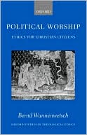 Book Political Worship: Ethics for Christian Citizens (Oxford Studies in Theological Ethics) free