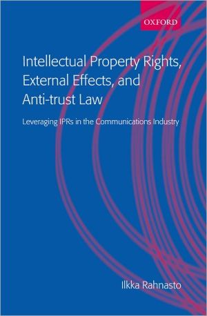 Book Intellectual Property Rights, External Effects and Anti-Trust Law: Leveraging IPRs in the Communications Industry free