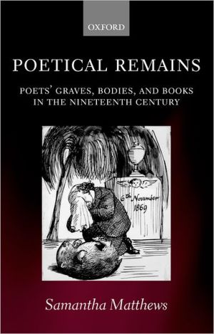Book Poetical Remains: Poets' Graves, Bodies, and Books in the Nineteenth Century free
