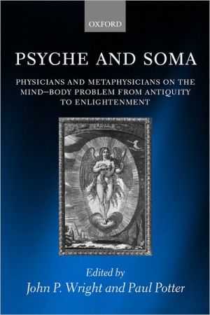 Book Psyche and Soma: Physicians and Metaphysicians on the Mind-Body Problem from Antiquity to Enlightenment free