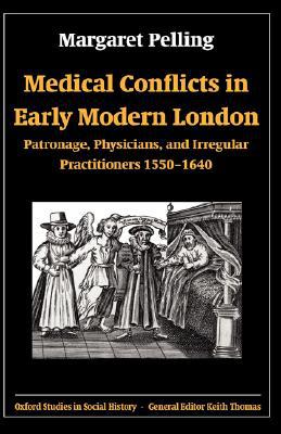 Book Medical Conflicts in Early Modern London: Patronage, Physicians, and Irregular Practitioners, 1550-1640 (Oxford Studies in Social History) free