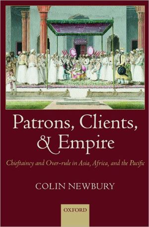 Book Patrons, Clients, and Empire: Chieftaincy and Over-rule in Asia, Africa, and the Pacific free