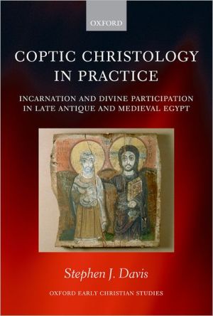 Book Coptic Christology in Practice: Incarnation and Divine Participation in Late Antique and Medieval Egypt (Oxford Early Christian Studies) free