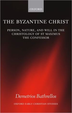 Book The Byzantine Christ: Person, Nature, and Will in the Christology of Saint Maximus the Confessor (Oxford Early Christian Studies) free