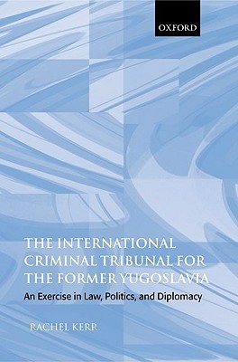 Book The International Criminal Tribunal for the Former Yugoslavia: An Exercise in Law, Politics, and Diplomacy free