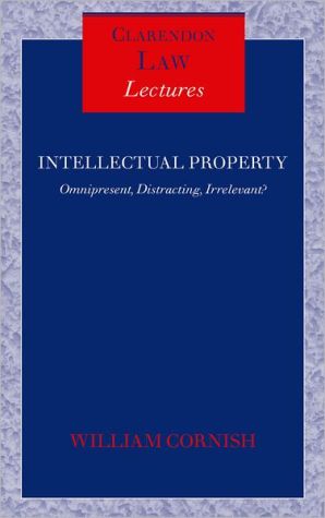 Book Intellectual Property: Omnipresent, Distracting, Irrelevant? (Clarendon Law Lectures) free