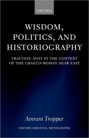 Book Wisdom, Politics, and Historiography: Tractate Avot in the Context of the Graeco-Roman near East free