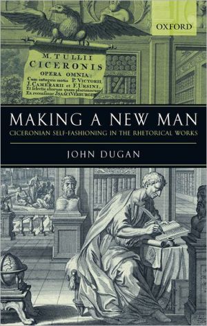 Book Making a New Man: Ciceronian Self-Fashioning in the Rhetorical Works free