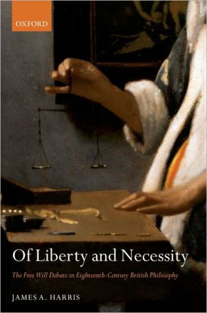 Book Of Liberty and Necessity: The Free Will Debate in Eighteenth-Century British Philosophy (Oxford Philosophical Monographs) free