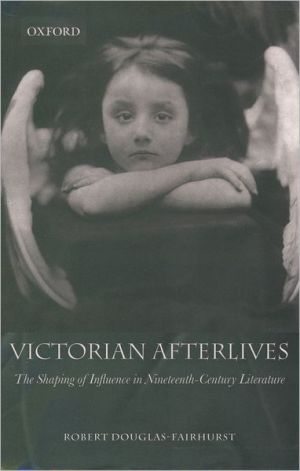 Book Victorian Afterlives: The Shaping of Influence in Nineteenth-Century Literature free