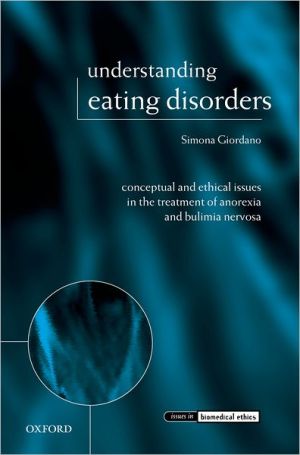 Book Understanding Eating Disorders: Conceptual and Ethical Issues in the Treatment of Anorexia and Bulimia Nervosa (Issues in Biomedical Ethics) free
