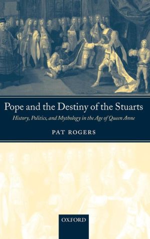 Book Pope and the Destiny of the Stuarts: History, Politics, and Mythology in the Age of Queen Anne free