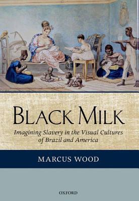 Book Black Milk: Imagining Slavery in the Visual Cultures of Brazil and America free