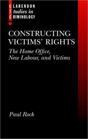 Book Constructing Victims' Rights: The Home Office, New Labour, and Victims (Clarendon Studies in Criminology) free