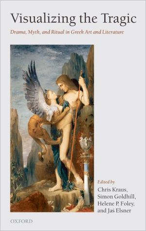 Book Visualizing the Tragic: Drama, Myth, and Ritual in Greek Art and Literature free