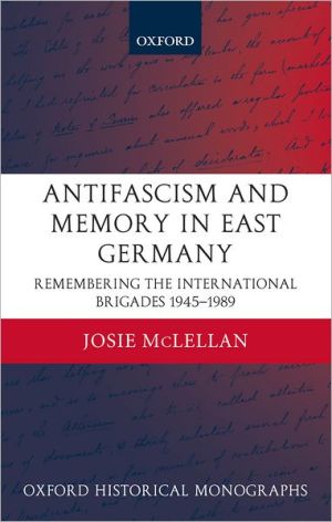 Book Antifascism and Memory in East Germany: Remembering the International Brigades 1945-1989 (Oxford Historical Monographs) free
