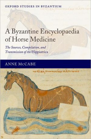 Book A Byzantine Encyclopaedia of Horse Medicine: The Sources, Compilation, and Transmission of the Hippiatrica (Oxford Studies in Byzantium) free