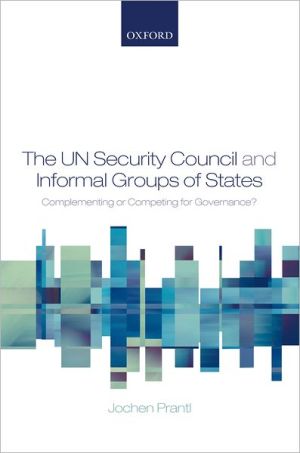 Book The Un Security Council and Informal Groups of States: Complementing or Competing for Governance? free