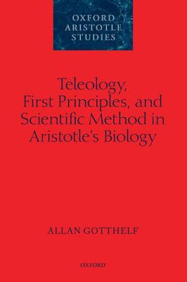 Book Teleology, First Principles, and Scientific Method in Aristotle's Biology (Oxford Aristotle Studies Series) free
