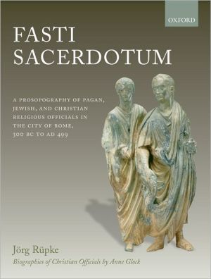 Book Fasti Sacerdotum: A Prosopography of Pagan, Jewish, and Christian Religious Officials in the City of Rome, 300 BC to AD 499 free