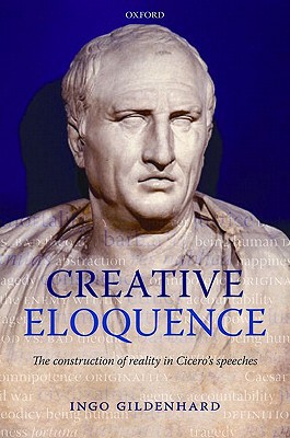 Book Creative Eloquence: The Construction of Reality in Cicero's Speeches free