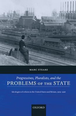 Book Progressives, Pluralists, and the Problems of the State: Ideologies of Reform in the United States and Britain, 1909-1926 free