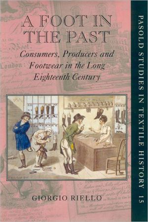Book A Foot in the Past: Consumers, Producers, and Footwear in the Long Eighteenth Century (Pasold Studies in Textile History) free