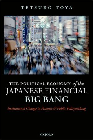 Book The Political Economy of the Japanese Financial Big Bang: Institutional Change in Finance and Public Policymaking free