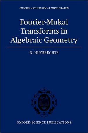 Book Fourier-Mukai Transforms in Algebraic Geometry (Oxford Mathematical Monographs) free