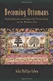 Book Becoming Ottomans: Sephardi Jews and Imperial Citizenship in the Modern Era free