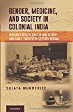 Book Gender, Medicine, and Society in Colonial India: Women's Health Care in Nineteenth- and Early Twentieth-Century Bengal free