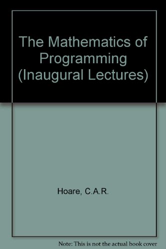 Book The Mathematics of Programming: An Inaugural Lecture Delivered Before the University of Oxford on 17 October 1985 (Inaugural Lectures) free
