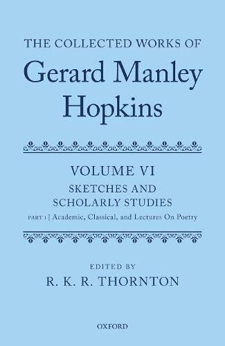 Book The Collected Works of Gerard Manley Hopkins: Volume VI: Sketches and Scholarly Studies: Part 1: Academic, Classical, and Lectures on Poetry free