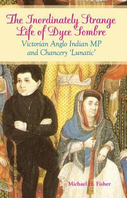 Book Inordinately Strange Life of Dyce Sombre: Victorian Anglo Indian MP and Chancery 'Lunatic' free