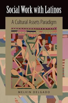 Book Social Work with Latinos: A Cultural Assets Paradigm free