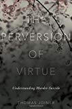 Book The Perversion of Virtue: Understanding Murder-Suicide free Book The Perversion of Virtue: Understanding Murder-Suicide free